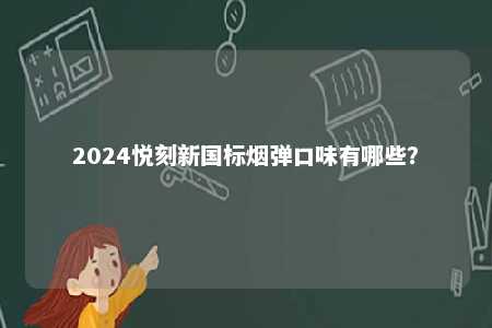 2024悦刻新国标烟弹口味有哪些？ 